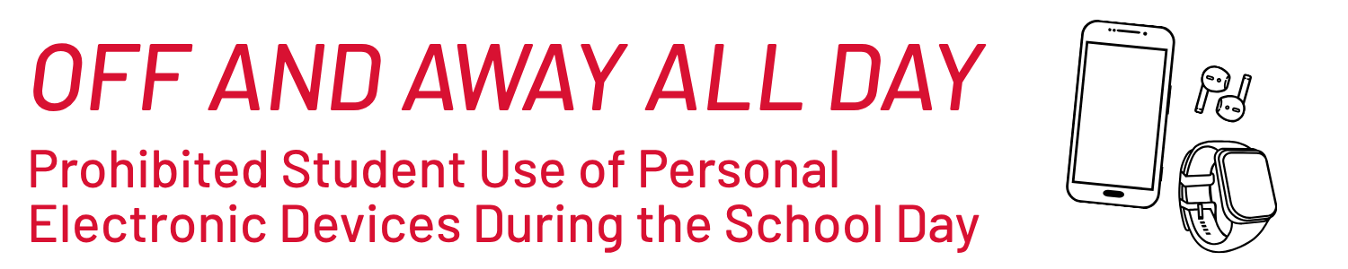 A sign reading 'OFF AND AWAY ALL DAY Prohibited Student Use of Personal Electronic Devices During the School Day' with an icon of a smartphone and a watch.